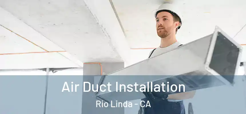 Air Duct Installation Rio Linda - CA