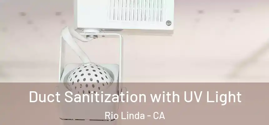 Duct Sanitization with UV Light Rio Linda - CA