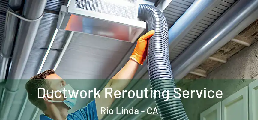 Ductwork Rerouting Service Rio Linda - CA