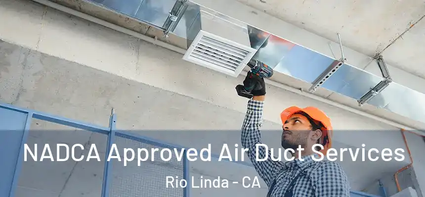 NADCA Approved Air Duct Services Rio Linda - CA